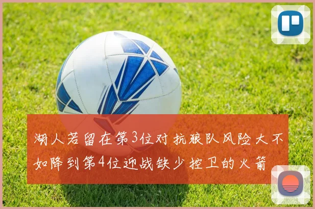 湖人若留在第3位对抗狼队风险大不如降到第4位迎战缺少控卫的火箭
